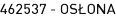 462537 - OSŁONA