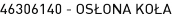 46306140 - OSŁONA KOŁA